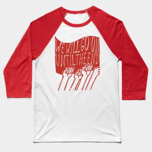 We Will Go On Until The End - Protest, Socialist, Leftist, Radical Baseball T-Shirt